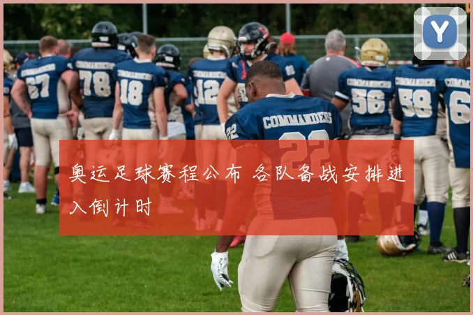 奥运足球赛程公布 各队备战安排进入倒计时